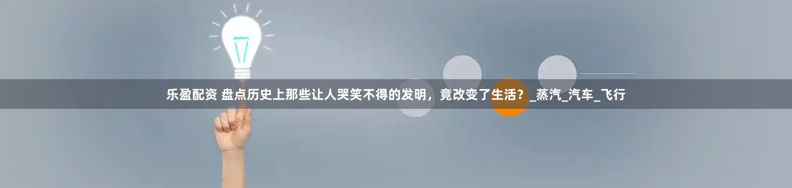 乐盈配资 盘点历史上那些让人哭笑不得的发明，竟改变了生活？_蒸汽_汽车_飞行